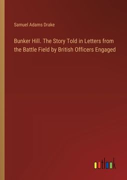 portada Bunker Hill. The Story Told in Letters from the Battle Field by British Officers Engaged (en Inglés)