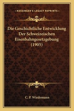 portada Die Geschichtliche Entwicklung Der Schweizeischen Eisenbahngesetzgebung (1905) (en Alemán)