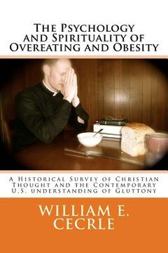 portada The Psychology and Spirituality of Overeating and Obesity: A Historical Survey of Christian Thought and the Contemporary U.S. understanding of Glutton (en Inglés)