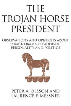 portada The Trojan Horse President: Observations and Opinions About Barack Obama's Leadership, Personality and Politics (in English)