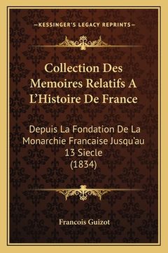 portada Collection Des Memoires Relatifs A L'Histoire De France: Depuis La Fondation De La Monarchie Francaise Jusqu'au 13 Siecle (1834) (en Francés)