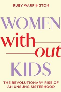 portada Women Without Kids: The Revolutionary Rise of an Unsung Sisterhood (en Inglés)