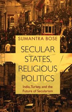 portada Secular States, Religious Politics: India, Turkey, and the Future of Secularism (in English)