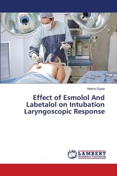 portada Effect of Esmolol And Labetalol on Intubation Laryngoscopic Response (en Inglés)