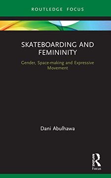 portada Skateboarding and Femininity: Gender, Space-Making and Expressive Movement (Routledge Advances in Theatre & Performance Studies) (en Inglés)