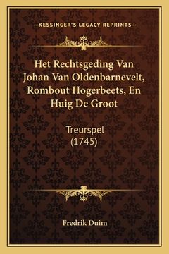 portada Het Rechtsgeding Van Johan Van Oldenbarnevelt, Rombout Hogerbeets, En Huig De Groot: Treurspel (1745)