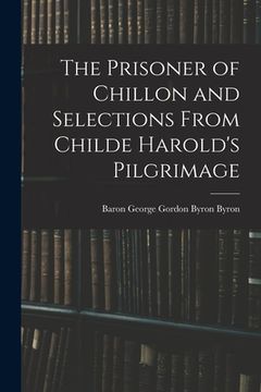 portada The Prisoner of Chillon and Selections From Childe Harold's Pilgrimage (en Inglés)