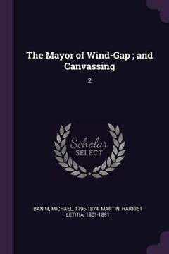 portada The Mayor of Wind-Gap; and Canvassing: 2 (en Inglés)