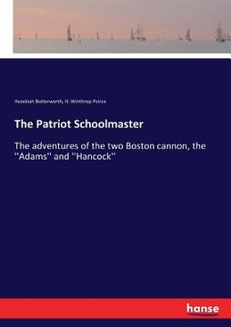 portada The Patriot Schoolmaster: The adventures of the two Boston cannon, the ''Adams'' and ''Hancock'' (en Inglés)