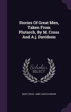 portada Stories Of Great Men, Taken From Plutarch, By M. Cross And A.j. Davidson