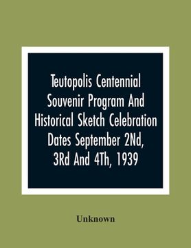 portada Teutopolis Centennial Souvenir Program And Historical Sketch Celebration Dates September 2Nd, 3Rd And 4Th, 1939 (en Inglés)