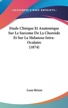 portada Etude Clinique Et Anatomique Sur Le Sarcome De La Choroide Et Sur La Melanose Intra-Oculaire (1874) (in French)