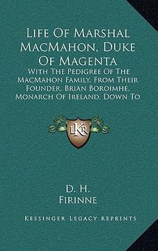 portada life of marshal macmahon, duke of magenta: with the pedigree of the macmahon family, from their founder, brian boroimhe, monarch of ireland, down to t (in English)