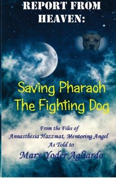 portada Report From Heaven: Saving Pharaoh the Fighting Dog: From the Files of Annasthesia Hazzmat, Mentoring Angel