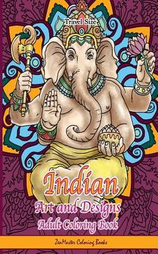 portada Indian Art and Designs Adult Coloring Book Travel Size: Travel Size Coloring Book for Adults Inspired by India with Henna Designs, Mandalas, Buddhist (en Inglés)