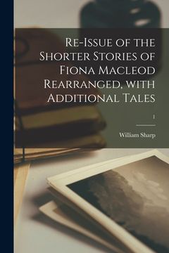 portada Re-issue of the Shorter Stories of Fiona Macleod Rearranged, With Additional Tales; 1