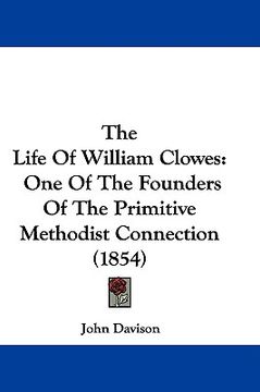 portada the life of william clowes: one of the founders of the primitive methodist connection (1854) (en Inglés)