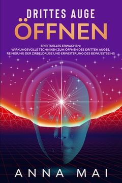 portada Drittes Auge öffnen: Wirkungsvolle Techniken zum Öffnen des Dritten Auges, Reinigung der Zirbeldrüse und Erweiterung des Bewusstseins 