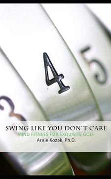 portada Swing Like You Don't Care: Mind Fitness for Exquisite Golf (en Inglés)