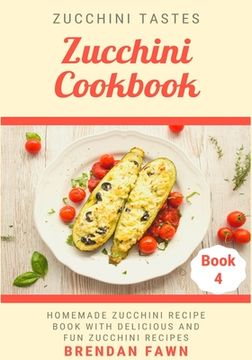 portada Zucchini Cookbook: Homemade Zucchini Recipe Book with Delicious and Fun Zucchini Recipes (en Inglés)