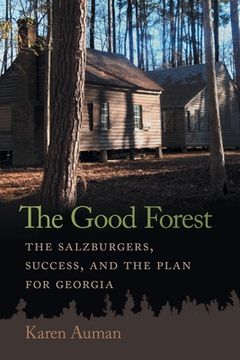 portada The Good Forest: The Salzburgers, Success, and the Plan for Georgia (in English)