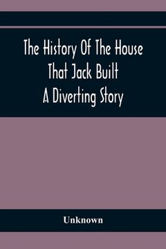 portada The History Of The House That Jack Built: A Diverting Story (en Inglés)