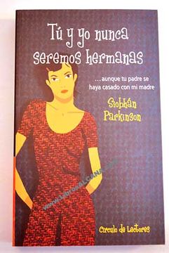 Libro tú y yo nunca seremos hermanas ... aunque tu padre se haya casado con mi  madre : aunque tu madre se haya casado con mi padre, siobhán parkinson,  ISBN 3275818. Comprar en Buscalibre