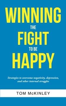 portada Winning the Fight to be Happy: Strategies to overcome negativity, depression, and other internal struggles