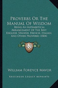 portada proverbs or the manual of wisdom: being an alphabetical arrangement of the best english, spanish, french, italian, and other proverbs (1804) (in English)