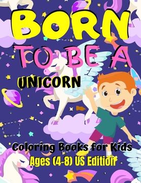 portada Born To Be A Unicorn - Coloring Book For Kids Ages (8-12) US Edition: Various Unicorn Designs with Stress Relieving Patterns - Lovely Coloring Book De (in English)