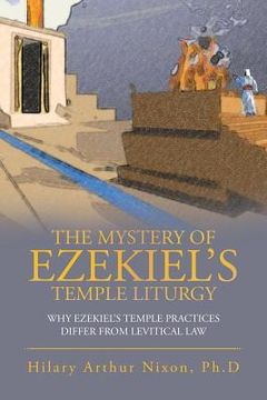 portada The Mystery of Ezekiel's Temple Liturgy: Why Ezekiel's Temple Practices Differ from Levitical Law (en Inglés)