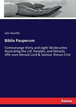 portada Biblia Pauperum: Conteynynge thirty and eight Wodecuttes illustrating the Liif, Parablis, and Miraclis offe oure blessid Lord & Saviour (en Inglés)