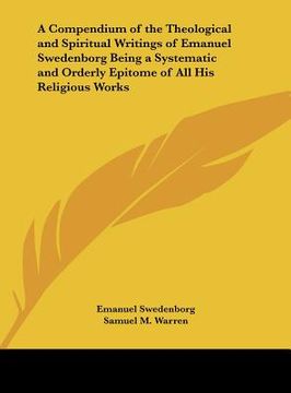portada a compendium of the theological and spiritual writings of emanuel swedenborg being a systematic and orderly epitome of all his religious works (en Inglés)