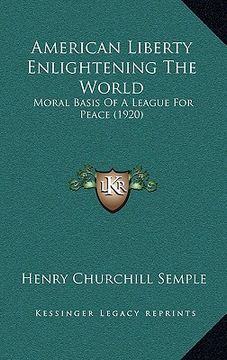 portada american liberty enlightening the world: moral basis of a league for peace (1920) (en Inglés)