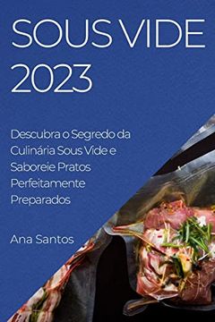 portada Sous Vide 2023: Descubra o Segredo da Culinária Sous Vide e Saboreie Pratos Perfeitamente Preparados (en Portugués)