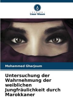 portada Untersuchung der Wahrnehmung der weiblichen Jungfräulichkeit durch Marokkaner (in German)