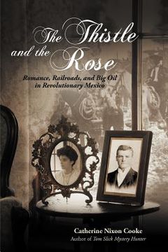 portada the thistle and the rose: romance, railroads, and big oil in revolutionary mexico (en Inglés)