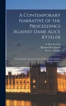 portada A Contemporary Narrative of the Proceedings Against Dame Alice Kyteler: Prosecuted for Sorcery in 1324, by Richard De Ledrede, Bishop of Ossory