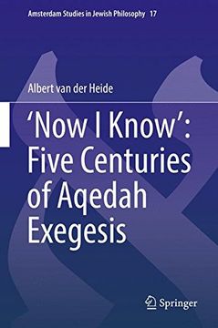 portada 'Now I Know': Five Centuries of Aqedah Exegesis (Amsterdam Studies in Jewish Philosophy)