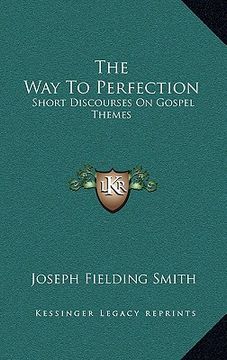 portada the way to perfection: short discourses on gospel themes (en Inglés)