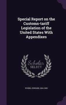 portada Special Report on the Customs-tariff Legislation of the United States With Appendixes (in English)