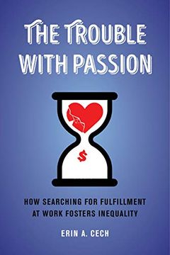 portada The Trouble With Passion: How Searching for Fulfillment at Work Fosters Inequality (en Inglés)