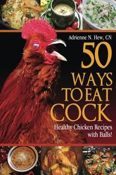 portada 50 Ways to Eat Cock: Healthy Chicken Recipes with Balls! (Health AlternaTips) (in English)