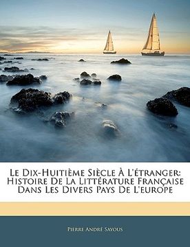 portada Le Dix-Huitième Siècle À l'Étranger: Histoire de la Littérature Française Dans Les Divers Pays de l'Europe (en Francés)