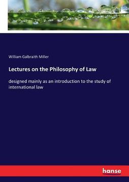 portada Lectures on the Philosophy of Law: designed mainly as an introduction to the study of international law (en Inglés)