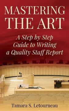 portada Mastering the Art: A Step-by-Step Guide to Writing a Quality Staff Report (en Inglés)