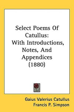 portada select poems of catullus: with introductions, notes, and appendices (1880) (in English)