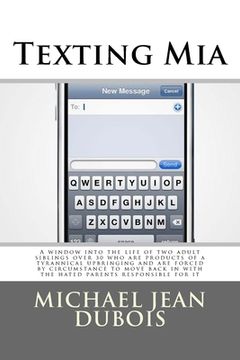 portada Texting Mia: A window into the life of two adult siblings over 30 who are the products of a tyrannical upbringing and are forced by (en Inglés)