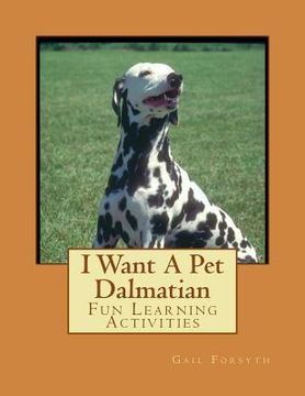 portada I Want A Pet Dalmatian: Fun Learning Activities (in English)