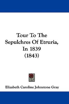 portada tour to the sepulchres of etruria, in 1839 (1843) (en Inglés)